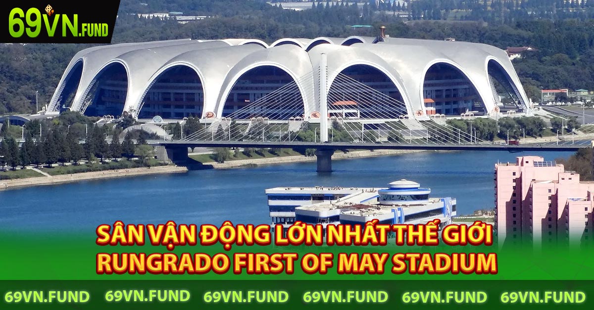 Sân Vận Động Lớn Nhất Thế Giới - Rungrado First of May Stadium